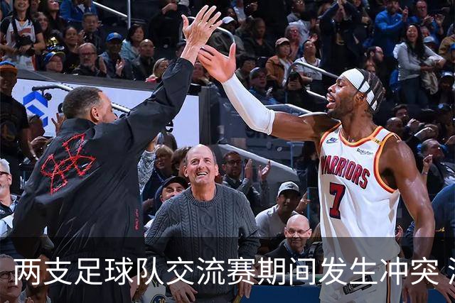 两支足球队交流赛期间发生冲突 湖南足协发声