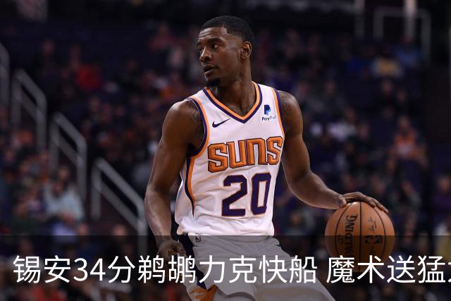 锡安34分鹈鹕力克快船 魔术送猛龙6连败